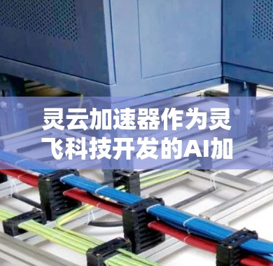 灵云加速器作为灵飞科技开发的AI加速工具，在测速方面表现出色，尤其在大模型训练中。以下是其测速优势和特点的总结