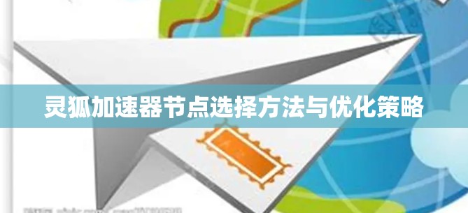 灵狐加速器节点选择方法与优化策略 灵狐加速器节点选择方法与优化策略