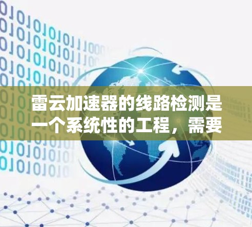 雷云加速器的线路检测是一个系统性的工程,需要从多个方面进行全面检查。以下是对雷云加速器线路检测的详细步骤和注意事项 雷云加速器的线路检测是一个系统性的工程,需要从多个方面进行全面检查。以下是对雷云加速器线路检测的详细步骤和注意事项