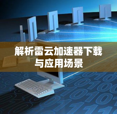 解析雷云加速器下载与应用场景 解析雷云加速器下载与应用场景