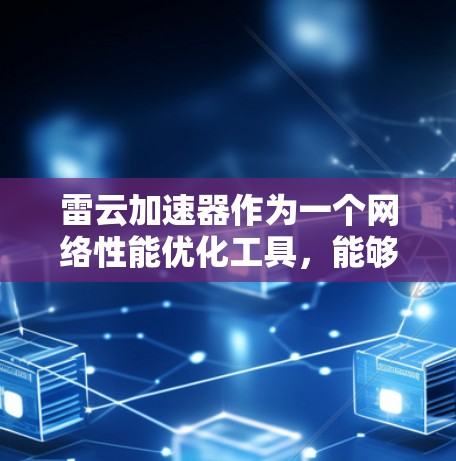 雷云加速器作为一个网络性能优化工具,能够在云环境中加速应用程序运行。为了有效地使用和管理雷云加速器,以下是一些常用的外网工具及其作用和适用场景 雷云加速器作为一个网络性能优化工具,能够在云环境中加速应用程序运行。为了有效地使用和管理雷云加速器,以下是一些常用的外网工具及其作用和适用场景