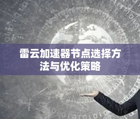 雷云加速器节点选择方法与优化策略 雷云加速器节点选择方法与优化策略