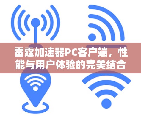 雷霆加速器PC客户端,性能与用户体验的完美结合 雷霆加速器PC客户端,性能与用户体验的完美结合