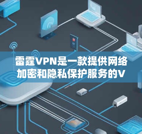 雷霆VPN是一款提供网络加密和隐私保护服务的VPN软件,用户可以通过其官方网站下载Windows版等多种版本。以下是您可以按照的步骤来下载雷霆VPN的Windows版 雷霆VPN是一款提供网络加密和隐私保护服务的VPN软件,用户可以通过其官方网站下载Windows版等多种版本。以下是您可以按照的步骤来下载雷霆VPN的Windows版