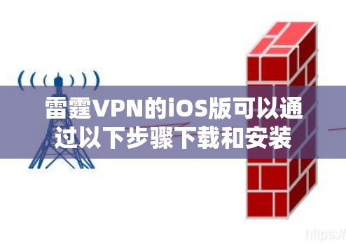 雷霆VPN的iOS版可以通过以下步骤下载和安装