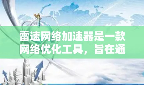雷速网络加速器是一款网络优化工具,旨在通过智能分发和加速技术,提升网络连接的速度和稳定性。海外服务器则是指位于国外的服务器,用来提供更快的访问速度或更好的服务体验 雷速网络加速器是一款网络优化工具,旨在通过智能分发和加速技术,提升网络连接的速度和稳定性。海外服务器则是指位于国外的服务器,用来提供更快的访问速度或更好的服务体验