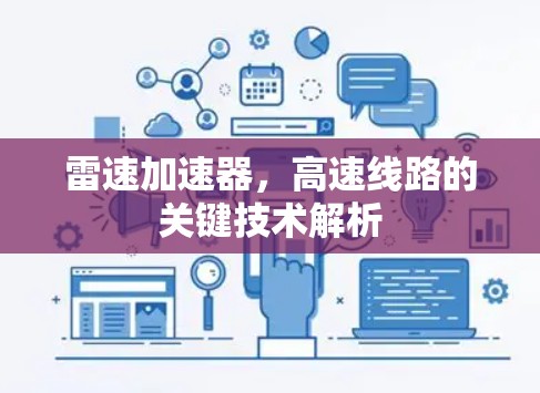 雷速加速器,高速线路的关键技术解析 雷速加速器,高速线路的关键技术解析