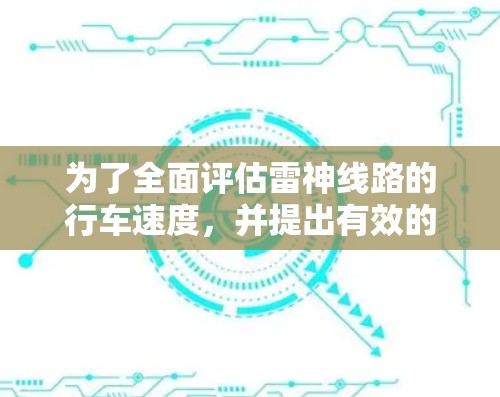 为了全面评估雷神线路的行车速度，并提出有效的改进建议，我将按照以下步骤进行分析和研究