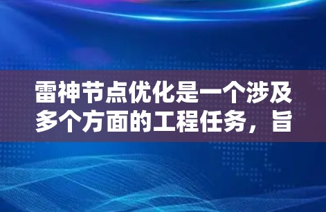 雷神节点优化是一个涉及多个方面的工程任务，旨在提升节点的性能、稳定性和效率。以下是对该优化工作的详细分析和步骤