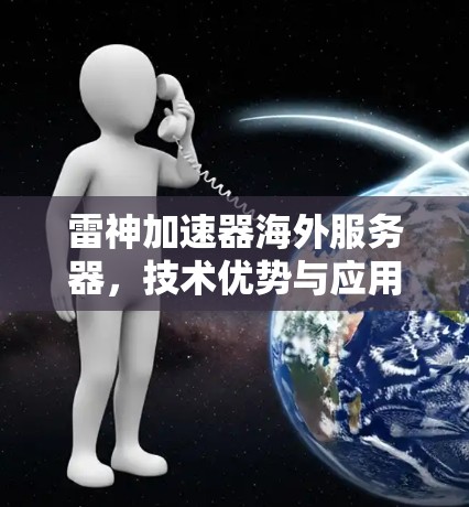 雷神加速器海外服务器,技术优势与应用场景分析 雷神加速器海外服务器,技术优势与应用场景分析