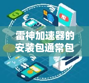 雷神加速器的安装包通常包含了必要的脚本和依赖项,以便用户能够轻松地将其集成到现有的项目中。安装包的内容可能包括以下几个方面 雷神加速器的安装包通常包含了必要的脚本和依赖项,以便用户能够轻松地将其集成到现有的项目中。安装包的内容可能包括以下几个方面