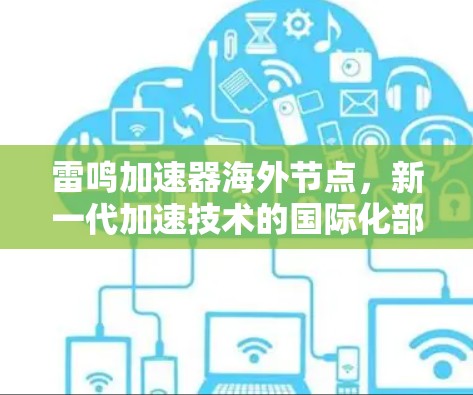 雷鸣加速器海外节点,新一代加速技术的国际化部署 雷鸣加速器海外节点,新一代加速技术的国际化部署