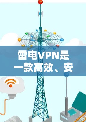 雷电VPN是一款高效、安全且可靠的网络安全产品,旨在帮助用户保护隐私、加密数据并确保网络安全。以下是雷电VPN的主要功能介绍 雷电VPN是一款高效、安全且可靠的网络安全产品,旨在帮助用户保护隐私、加密数据并确保网络安全。以下是雷电VPN的主要功能介绍