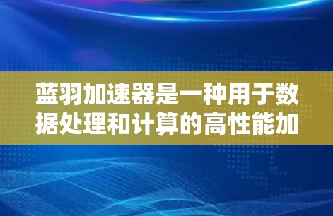 蓝羽加速器是一种用于数据处理和计算的高性能加速器,通常用于优化计算密集型任务的性能。如果你需要测试蓝羽加速器的速度,可以按照以下步骤进行测试和评估 蓝羽加速器是一种用于数据处理和计算的高性能加速器,通常用于优化计算密集型任务的性能。如果你需要测试蓝羽加速器的速度,可以按照以下步骤进行测试和评估