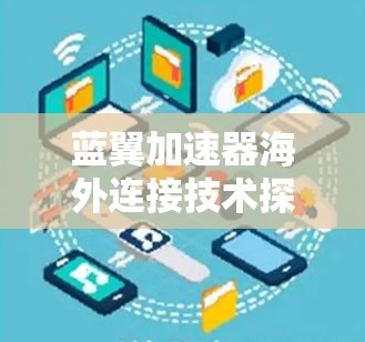 蓝翼加速器海外连接技术探讨