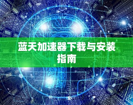 蓝天加速器下载与安装指南 蓝天加速器下载与安装指南