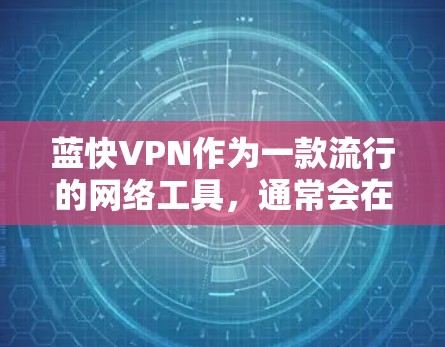 蓝快VPN作为一款流行的网络工具,通常会在不同平台上提供多个版本以满足用户需求。以下是关于蓝快VPN手机版本的一些信息和指导 蓝快VPN作为一款流行的网络工具,通常会在不同平台上提供多个版本以满足用户需求。以下是关于蓝快VPN手机版本的一些信息和指导