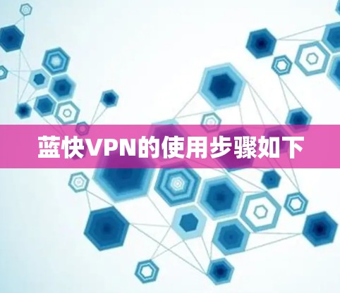 蓝快VPN的使用步骤如下 蓝快VPN的使用步骤如下