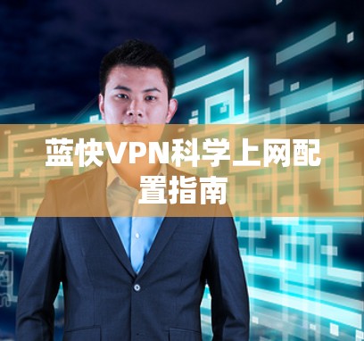 蓝快VPN科学上网配置指南 蓝快VPN科学上网配置指南