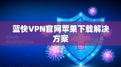 蓝快VPN官网苹果下载解决方案 蓝快VPN官网苹果下载解决方案