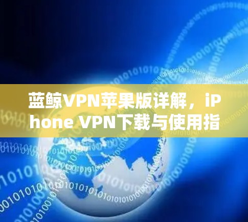 蓝鲸VPN苹果版详解，iPhone VPN下载与使用指南