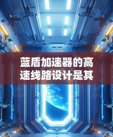 蓝盾加速器的高速线路设计是其核心技术之一,涉及多个关键环节和考虑因素。以下是对这个设计的详细分析和总结 蓝盾加速器的高速线路设计是其核心技术之一,涉及多个关键环节和考虑因素。以下是对这个设计的详细分析和总结