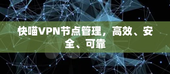 快喵VPN节点管理,高效、安全、可靠 快喵VPN节点管理,高效、安全、可靠