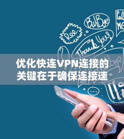优化快连VPN连接的关键在于确保连接速度快、稳定可靠，同时提高安全性。以下是一些优化快连VPN连接的具体建议和步骤