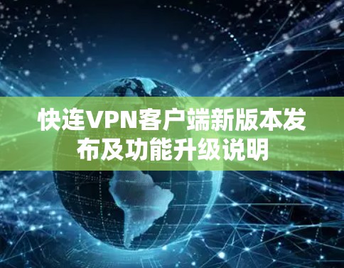 快连VPN客户端新版本发布及功能升级说明 快连VPN客户端新版本发布及功能升级说明