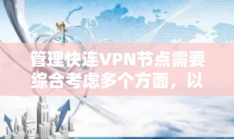 管理快连VPN节点需要综合考虑多个方面,以下是一个分步骤的指南 管理快连VPN节点需要综合考虑多个方面,以下是一个分步骤的指南