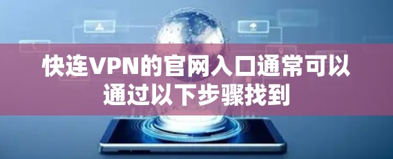 快连VPN的官网入口通常可以通过以下步骤找到 快连VPN的官网入口通常可以通过以下步骤找到