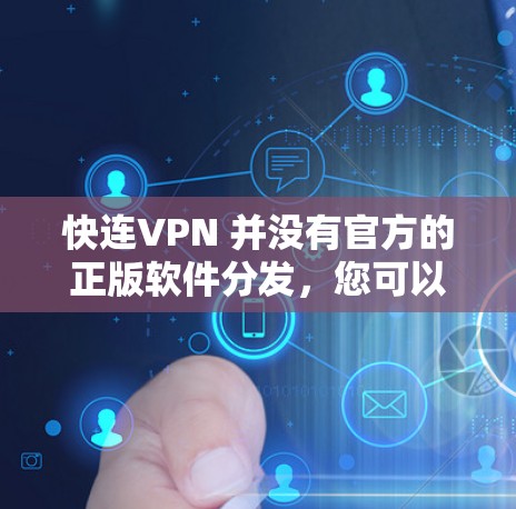 快连VPN 并没有官方的正版软件分发,您可以通过以下步骤获取快连VPN 的正版服务 快连VPN 并没有官方的正版软件分发,您可以通过以下步骤获取快连VPN 的正版服务