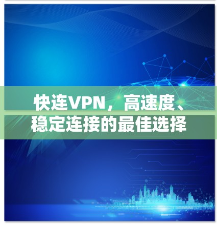 快连VPN,高速度、稳定连接的最佳选择 快连VPN,高速度、稳定连接的最佳选择