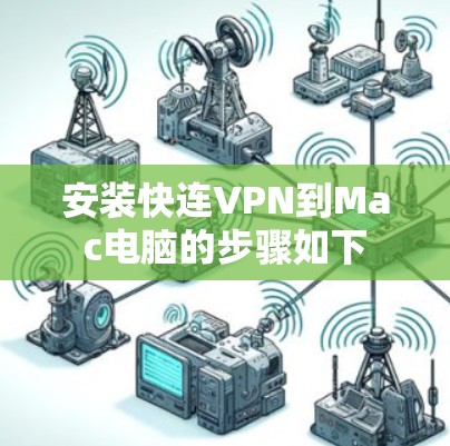 安装快连VPN到Mac电脑的步骤如下