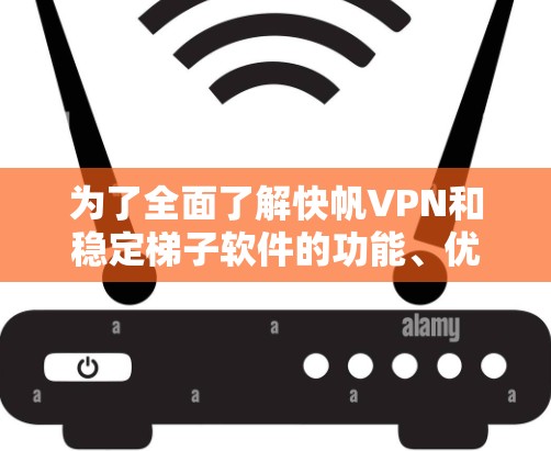为了全面了解快帆VPN和稳定梯子软件的功能、优缺点以及用户需求,我进行了以下分析和思考 为了全面了解快帆VPN和稳定梯子软件的功能、优缺点以及用户需求,我进行了以下分析和思考