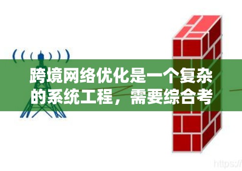 跨境网络优化是一个复杂的系统工程，需要综合考虑多个因素和技术。以下是一个结构化的优化方案，分为几个关键部分