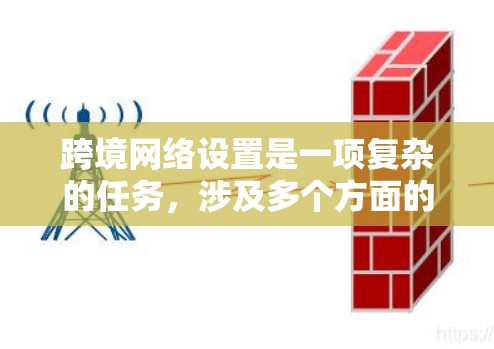 跨境网络设置是一项复杂的任务，涉及多个方面的考虑，包括网络架构、数据安全、合规性（如数据隐私和跨境数据传输法规）以及网络性能等。以下是一些常见的跨境网络设置方法和建议