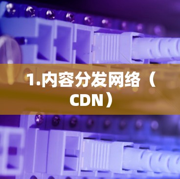1.内容分发网络（CDN）