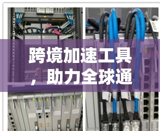 跨境加速工具,助力全球通信高效化 跨境加速工具,助力全球通信高效化