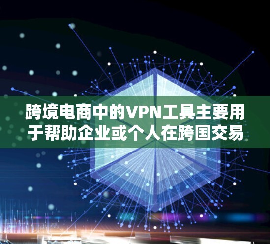 跨境电商中的VPN工具主要用于帮助企业或个人在跨国交易中保护隐私、安全访问资源或绕过某些地区的网络限制。以下是一些常用的跨境电商VPN工具和推荐 跨境电商中的VPN工具主要用于帮助企业或个人在跨国交易中保护隐私、安全访问资源或绕过某些地区的网络限制。以下是一些常用的跨境电商VPN工具和推荐