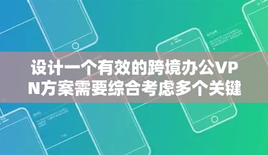 设计一个有效的跨境办公VPN方案需要综合考虑多个关键因素,确保其稳定性、安全性和用户体验。以下是详细的设计方案 设计一个有效的跨境办公VPN方案需要综合考虑多个关键因素,确保其稳定性、安全性和用户体验。以下是详细的设计方案