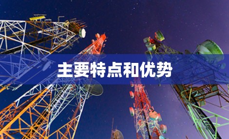 主要特点和优势 主要特点和优势