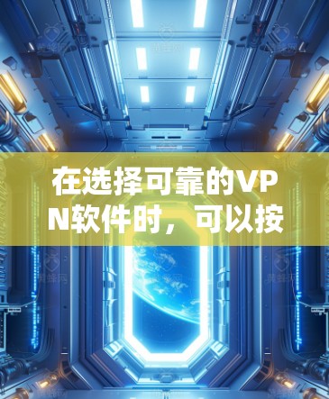在选择可靠的VPN软件时,可以按照以下步骤进行 在选择可靠的VPN软件时,可以按照以下步骤进行
