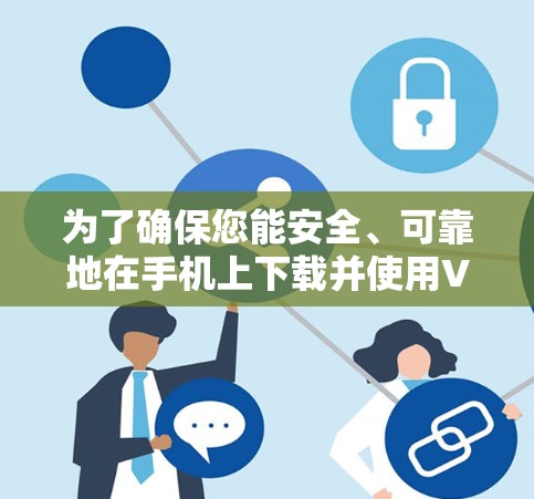 为了确保您能安全、可靠地在手机上下载并使用VPN,请按照以下步骤操作 为了确保您能安全、可靠地在手机上下载并使用VPN,请按照以下步骤操作