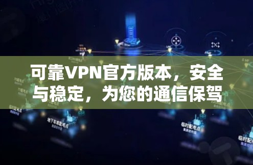 可靠VPN官方版本,安全与稳定,为您的通信保驾护航 可靠VPN官方版本,安全与稳定,为您的通信保驾护航