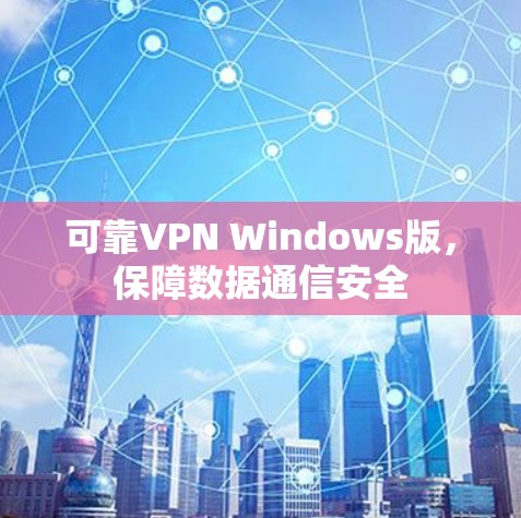 可靠VPN Windows版,保障数据通信安全 可靠VPN Windows版,保障数据通信安全