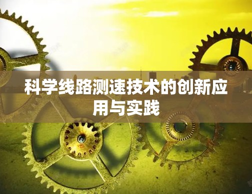 科学线路测速技术的创新应用与实践 科学线路测速技术的创新应用与实践