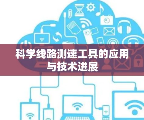 科学线路测速工具的应用与技术进展