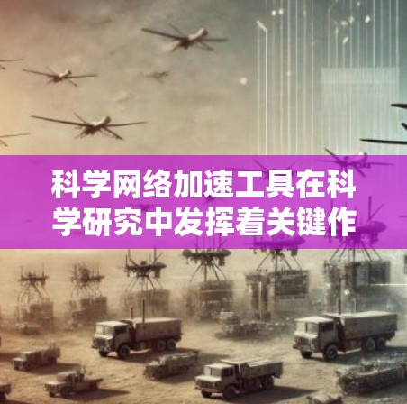 科学网络加速工具在科学研究中发挥着关键作用，帮助研究人员高效地处理和传输大规模数据。以下是对这些工具的详细分析和总结