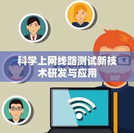 科学上网线路测试新技术研发与应用